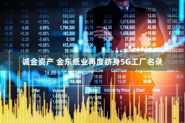 诚金资产 金东纸业再度跻身5G工厂名录